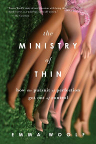 Title: The Ministry of Thin: How the Pursuit of Perfection Got Out of Control, Author: Emma Woolf