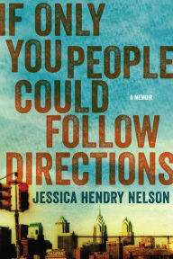 Title: If Only You People Could Follow Directions: A Memoir, Author: Jessica Hendry Nelson