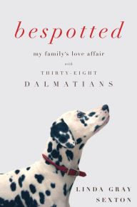 Title: Bespotted: My Family's Love Affair with Thirty-Eight Dalmatians, Author: Linda Gray Sexton