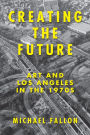 Creating the Future: Art and Los Angeles in the 1970s