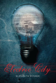 Title: Electric City: A Novel, Author: Elizabeth Rosner