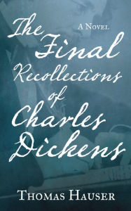 Title: The Final Recollections of Charles Dickens: A Novel, Author: Thomas Hauser