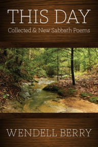 Title: This Day: Collected and New Sabbath Poems, Author: Wendell Berry