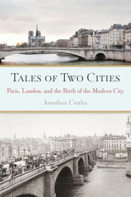Title: Tales of Two Cities: Paris, London and the Birth of the Modern City, Author: Jonathan Conlin