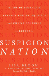 Title: Suspicion Nation: The Inside Story of the Trayvon Martin Injustice and Why We Continue to Repeat It, Author: Lisa Bloom