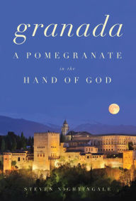 Title: Granada: A Pomegranate in the Hand of God, Author: Steven Nightingale