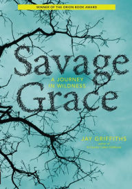 Title: Savage Grace: A Journey in Wildness, Author: Jay Griffiths