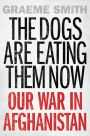 The Dogs are Eating Them Now: Our War in Afghanistan