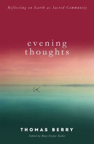 Title: Evening Thoughts: Reflecting on Earth as a Sacred Community, Author: Thomas Berry