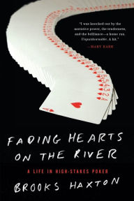 Title: Fading Hearts on the River: A Life in High-Stakes Poker, Author: Brooks Haxton