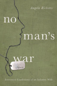 Title: No Man's War: Irreverent Confessions of an Infantry Wife, Author: Angela Ricketts