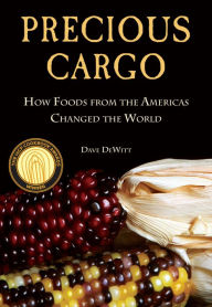 Title: Precious Cargo: How Foods From the Americas Changed The World, Author: David DeWitt