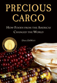 Title: Precious Cargo: How Foods From the Americas Changed The World, Author: David Dewitt
