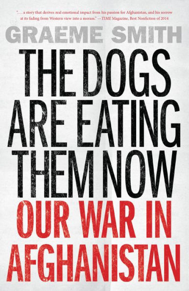 The Dogs Are Eating Them Now: Our War in Afghanistan