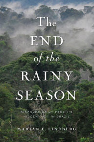 Title: The End of the Rainy Season: Discovering My Family's Hidden Past in Brazil, Author: Marian Lindberg