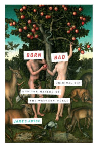 Title: Born Bad: Original Sin and the Making of the Western World, Author: James Boyce