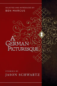 Title: A German Picturesque: Selected and Introduced by Ben Marcus, Author: Jason Schwartz