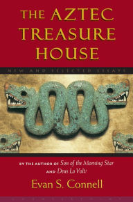 Title: The Aztec Treasure House: New and Selected Essays, Author: Evan S. Connell