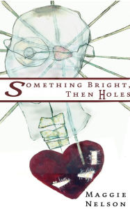 Title: Something Bright, Then Holes, Author: Maggie Nelson