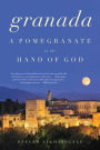 Granada: A Pomegranate in the Hand of God