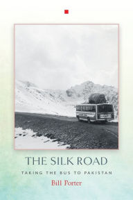 Title: The Silk Road: Taking the Bus to Pakistan, Author: Bill Porter