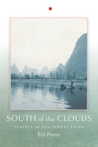 Title: South of the Clouds: Travels in Southwest China, Author: Bill Porter