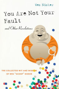 Title: You Are Not Your Fault and Other Revelations: The Collected Wit and Wisdom of Wes Scoop Nisker, Author: Wes Scoop Nisker