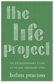 Title: The Life Project: The Extraordinary Story of 70,000 Ordinary Lives, Author: Helen Pearson
