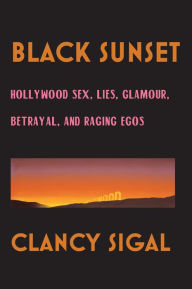 Title: Black Sunset: Hollywood Sex, Lies, Glamour, Betrayal and Raging Egos, Author: Clancy Sigal