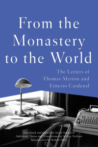 Title: From the Monastery to the World: The Letters of Thomas Merton and Ernesto Cardenal, Author: Thomas Merton