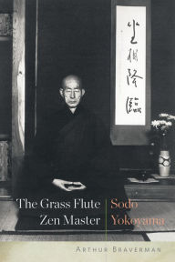 Title: The Grass Flute Zen Master: Sodo Yokoyama, Author: Arthur Braverman