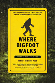 Title: Where Bigfoot Walks: Crossing the Dark Divide, Author: Robert Michael Pyle