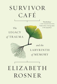 Title: Survivor Cafe: The Legacy of Trauma and the Labyrinth of Memory, Author: Elizabeth Rosner