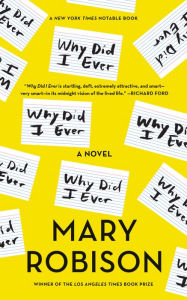 Title: Why Did I Ever: A Novel, Author: Mary Robison