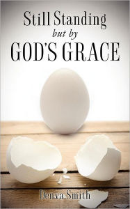 Title: Still Standing but by God's Grace, Author: Denva Smith
