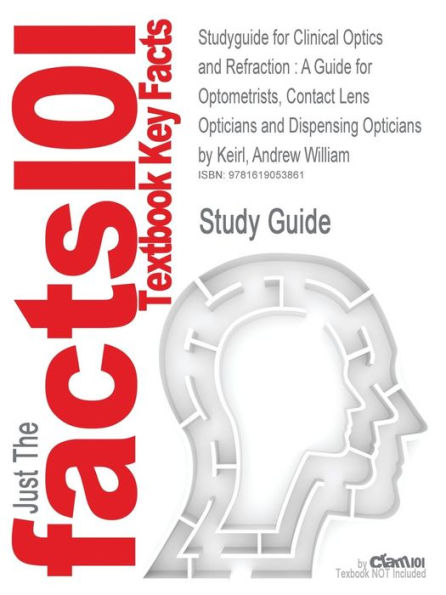 Studyguide for Clinical Optics and Refraction: A Guide for Optometrists, Contact Lens Opticians and Dispensing Opticians by Keirl, Andrew William, Isb