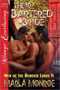 Title: Their Bartered Bride [Men of the Border Lands 4] (Siren Publishing Menage Everlasting), Author: Marla Monroe