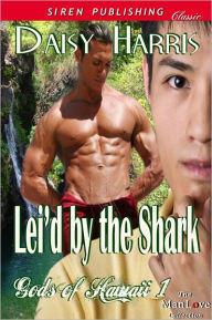 Title: Lei'd by the Shark [Gods of Hawaii 1] (Siren Publishing Classic ManLove), Author: Daisy Harris