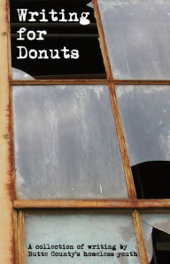 Title: Writing for Donuts: A Collection of Writing by Butte County's Homeless Youth, Author: Butte County's Homeless Youth