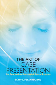 Title: The Art of Case Presentation: An Approach to Successful Dental Practice, Author: Barry F. Polansky