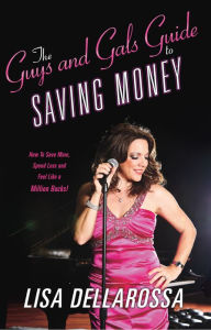 Title: The Guys And Gals Guide To Saving Money.: How To Save More, Spend Less and Feel Like a Million Bucks!, Author: Lisa Dellarossa