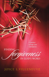 Title: Finding Forgiveness in God's Word: A journey of hope and redemption., Author: Joyce Villeneuve