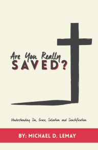 Title: Are You Really Saved?: Understanding Sin, Grace, Salvation and Sanctification, Author: Michael D. LeMay