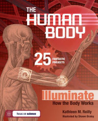 Title: The Human Body: 25 Fantastic Projects Illuminate How the Body Works, Author: Kathleen M. Reilly