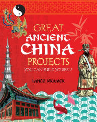 Title: Great Ancient China Projects You Can Build Yourself, Author: Lance Kramer