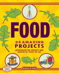 Title: Food: 25 Amazing Projects Investigate the History and Science of What We Eat, Author: Kathleen M. Reilly