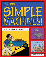 Title: Explore Simple Machines!: With 25 Great Projects, Author: Anita Yasuda