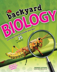 Title: Backyard Biology: Investigate Habitats Outside Your Door with 25 Projects, Author: Donna Latham