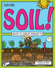 Title: Explore Soil!: With 25 Great Projects, Author: Kathleen M. Reilly