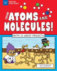 Title: Explore Atoms and Molecules!: With 25 Great Projects, Author: Janet Slingerland